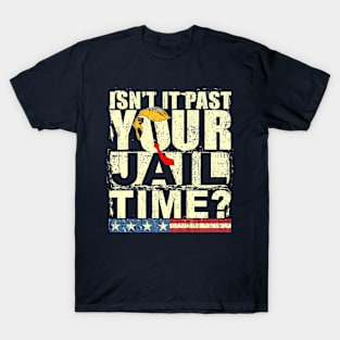 Trump Isn’t It Past Your Jail Time T-Shirt